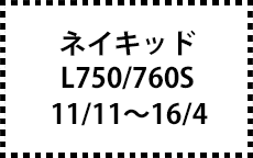 Ｌ750Ｓ/760Ｓ　11/11～16/4