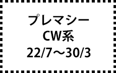 CW系　22/7～30/3